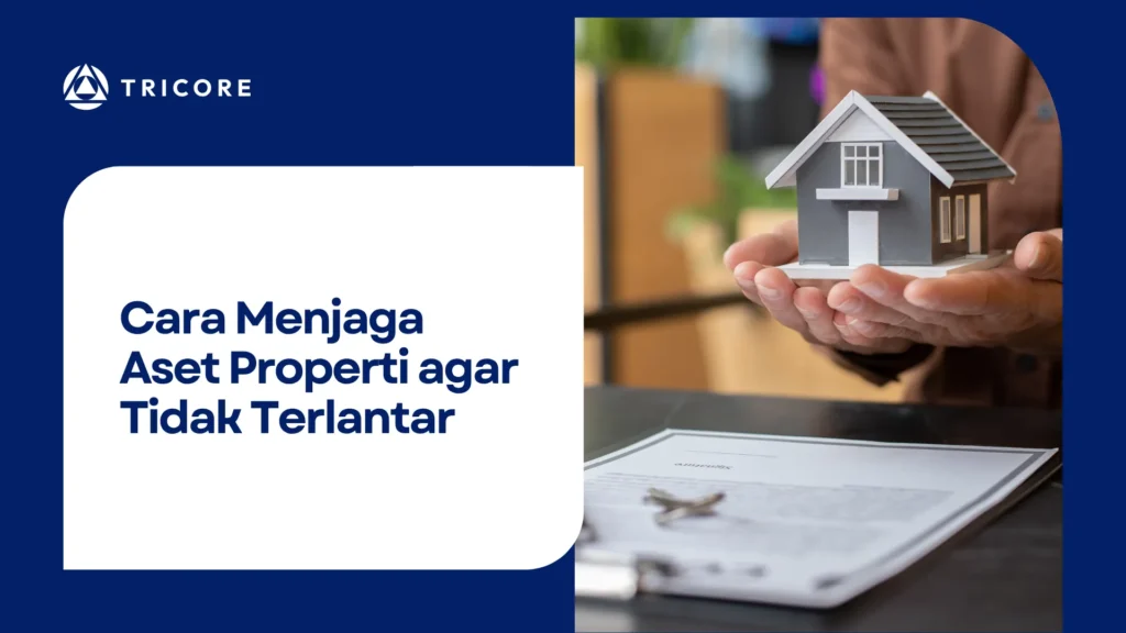 Cara Menjaga Aset Properti agar Tidak Terlantar