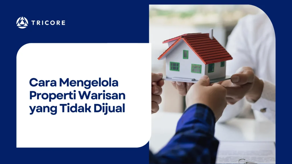 Cara Mengelola Properti Warisan yang Tidak Dijual