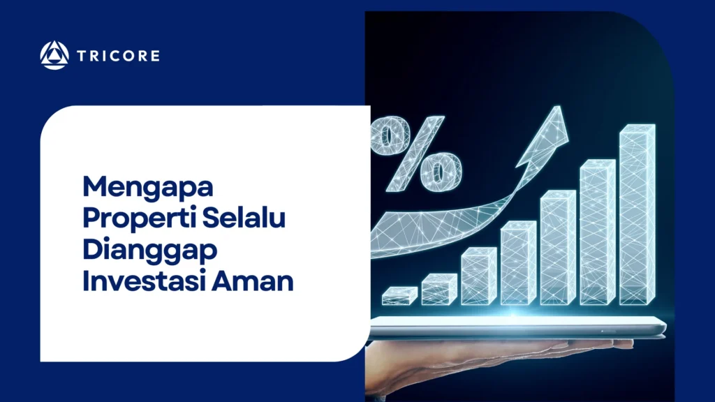 Mengapa Properti Selalu Dianggap Investasi Aman