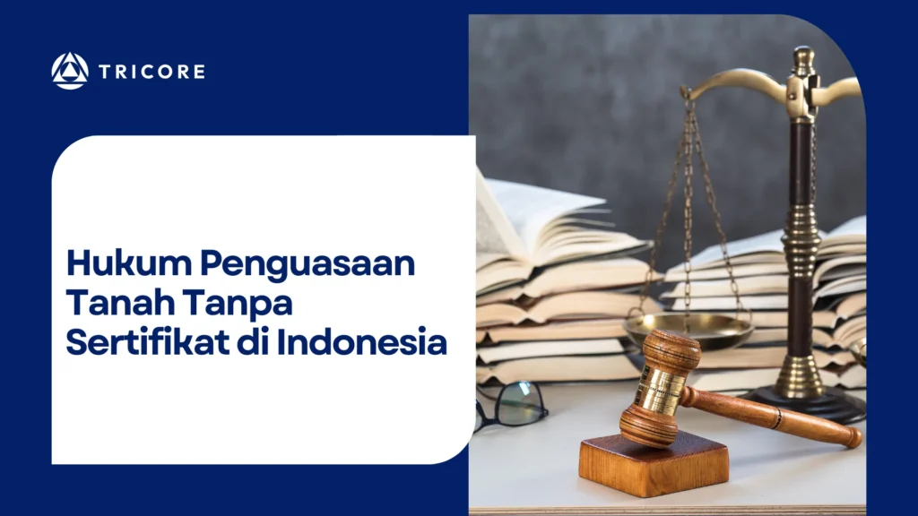 Hukum Penguasaan Tanah Tanpa Sertifikat di Indonesia